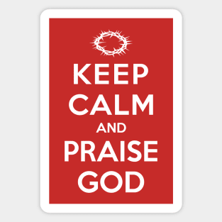 KEEP CALM AND PRAISE GOD Magnet